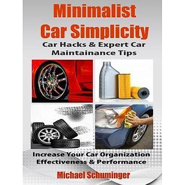 Minimalist Car Simplicity: Car Hacks & Expert Car Maintainance Tips / Inge Baum, Michael Schuminger