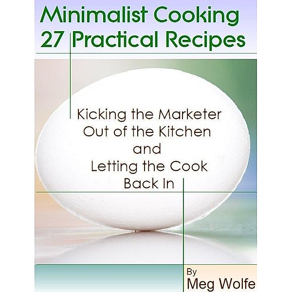 Minimalist Cooking: 27 Practical Recipes / Meg Wolfe, Meg Wolfe