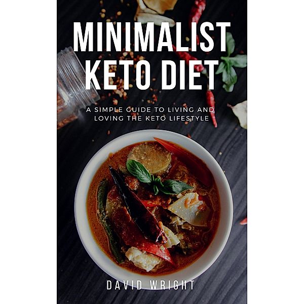Minimalist Keto Diet: A Simple Guide to Living and Loving the Keto Lifestyle (Minimalist Living, #3) / Minimalist Living, David Wright