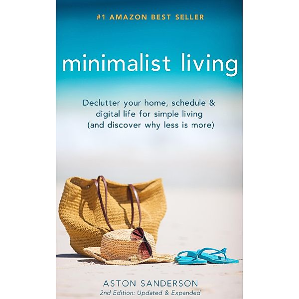 Minimalist Living: Declutter Your Home, Schedule & Digital Life for Simple Living (and Discover Why Less is More), Aston Sanderson