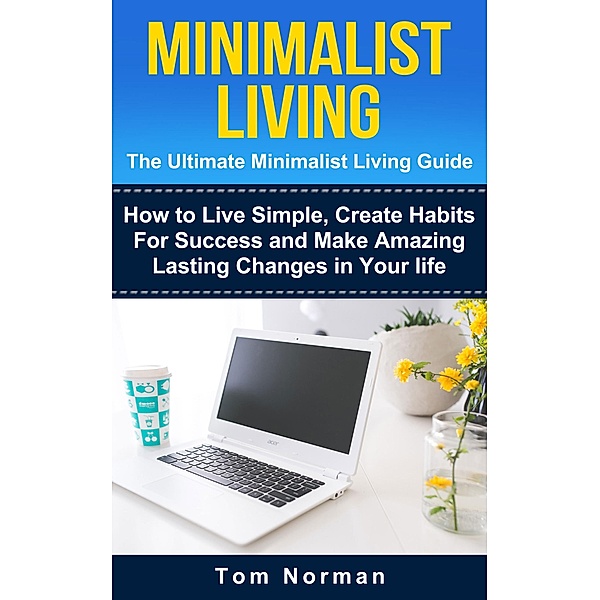 Minimalist Living: The Ultimate Minimalist Guide, Tom Norman