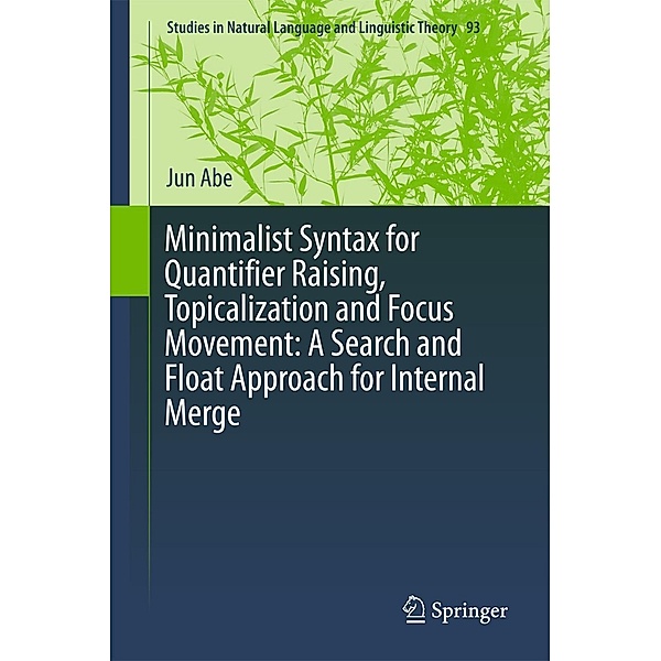 Minimalist Syntax for Quantifier Raising, Topicalization and Focus Movement: A Search and Float Approach for Internal Merge / Studies in Natural Language and Linguistic Theory Bd.93, Jun Abe