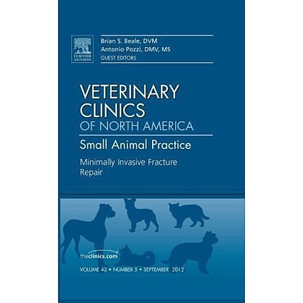 Minimally Invasive Fracture Repair, An Issue of Veterinary Clinics: Small Animal Practice, Brian S. Beale, Antonio Pozzi
