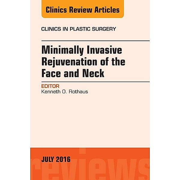 Minimally Invasive Rejuvenation of the Face and Neck, An Issue of Clinics in Plastic Surgery, Kenneth Rothaus