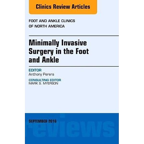 Minimally Invasive Surgery in Foot and Ankle, An Issue of Foot and Ankle Clinics of North America, Anthony Perera