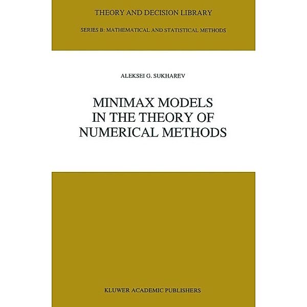 Minimax Models in the Theory of Numerical Methods / Theory and Decision Library B Bd.21, A. Sukharev