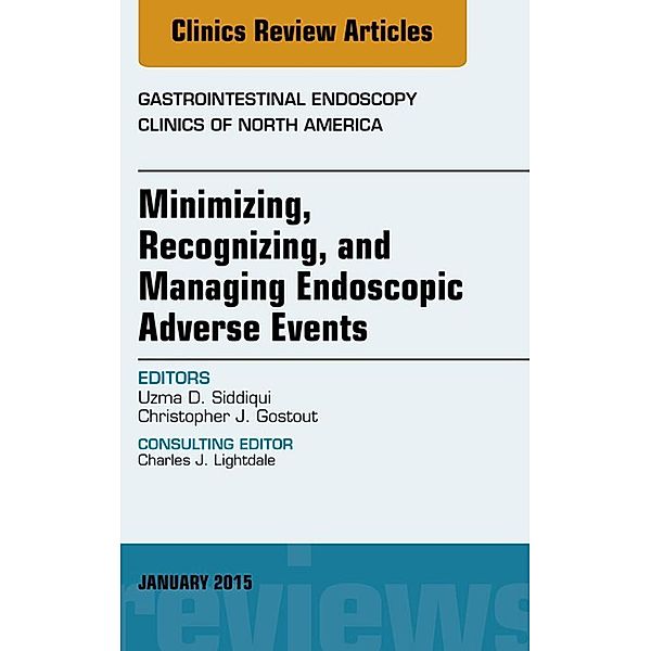 Minimizing, Recognizing, and Managing Endoscopic Adverse Events, An Issue of Gastrointestinal Endoscopy Clinics, Uzma D. Siddiqui