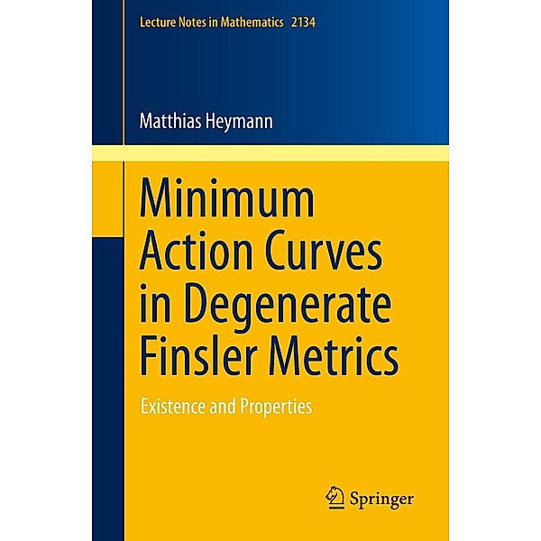 Minimum Action Curves in Degenerate Finsler Metrics / Lecture Notes in Mathematics Bd.2134, Matthias Heymann