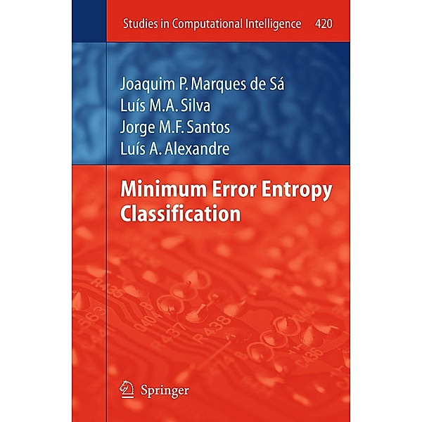 Minimum Error Entropy Classification / Studies in Computational Intelligence Bd.420, Joaquim P. Marques de Sá, Luís M. A. Silva, Jorge M. F. Santos, Luís A. Alexandre
