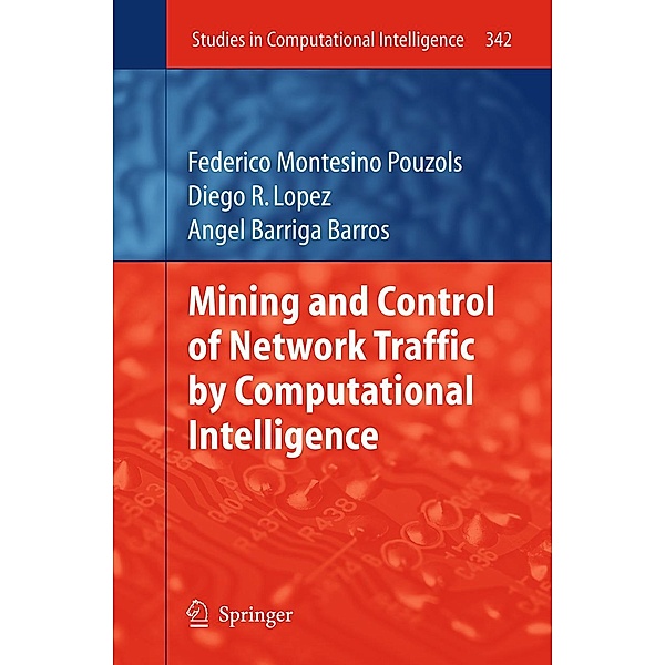 Mining and Control of Network Traffic by Computational Intelligence / Studies in Computational Intelligence Bd.342, Federico Montesino Pouzols, Diego R. Lopez, Joaquim Barros