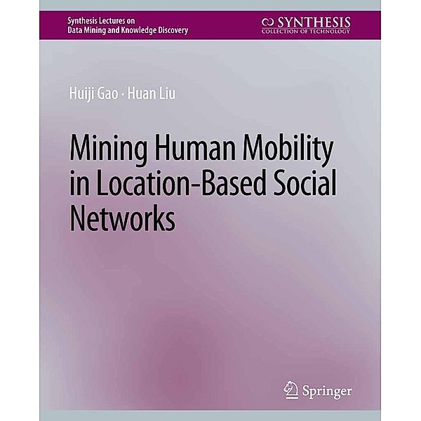 Mining Human Mobility in Location-Based Social Networks / Synthesis Lectures on Data Mining and Knowledge Discovery, Huiji Gao, Huan Liu