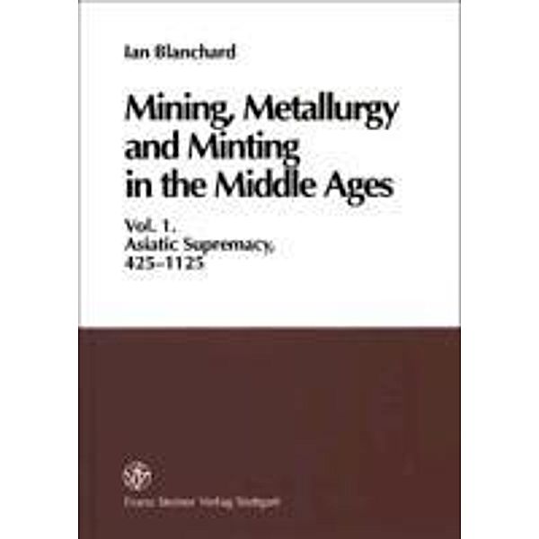 Mining, Metallurgy and Minting in the Middle Ages: Vol.1 Mining, Metallurgy and Minting in the Middle Ages. Vol. 1, Ian Blanchard
