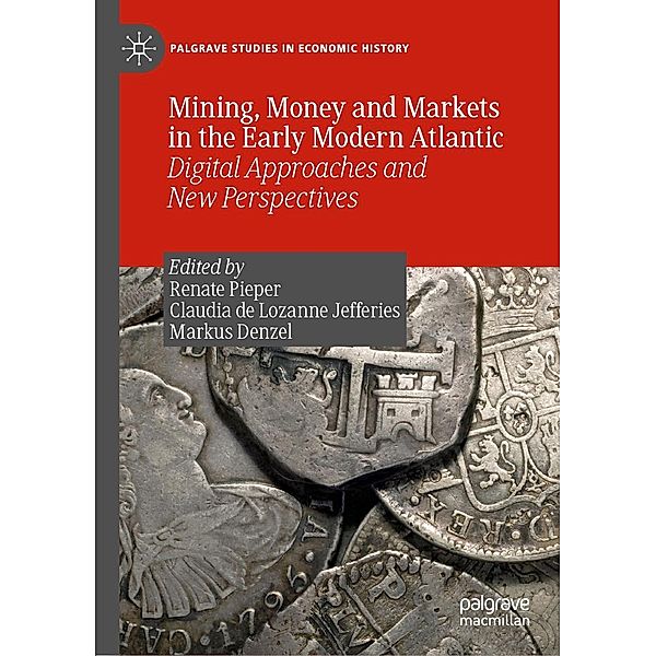 Mining, Money and Markets in the Early Modern Atlantic / Palgrave Studies in Economic History