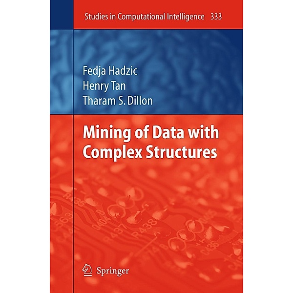 Mining of Data with Complex Structures / Studies in Computational Intelligence Bd.333, Fedja Hadzic, Henry Tan, Tharam S. Dillon