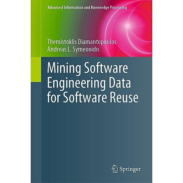 Mining Software Engineering Data for Software Reuse / Advanced Information and Knowledge Processing, Themistoklis Diamantopoulos, Andreas L. Symeonidis