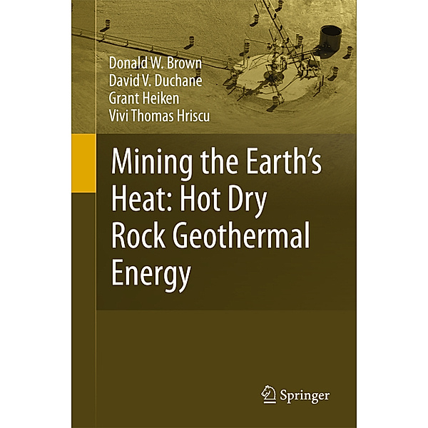Mining the Earth's Heat: Hot Dry Rock Geothermal Energy, Donald W. Brown, David V. Duchane, Grant Heiken, Vivi Thomas Hriscu