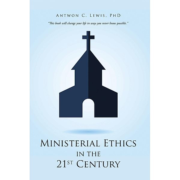 Ministerial Ethics in the 21St Century, Antwon C. Lewis