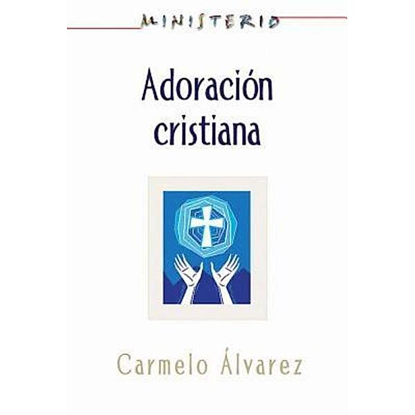 Ministerio - Adoración cristiana: Teología y práctica desde la óptica protestante, Association for Hispanic Theological Education