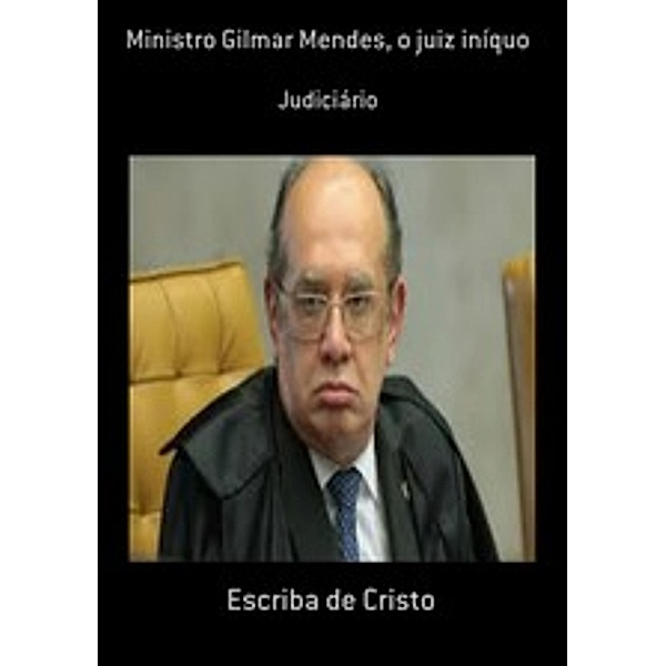 Ministro Gilmar Mendes, o juiz iníquo, Escriba de Cristo
