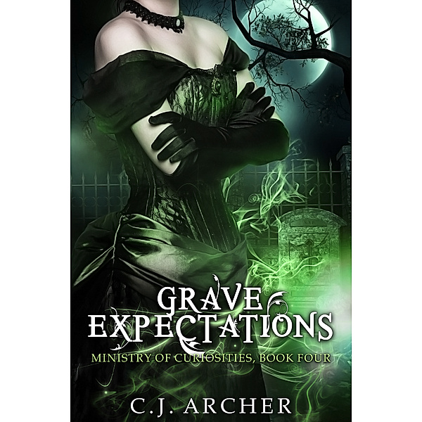 Ministry Of Curiosities: Grave Expectations (Book 4 in the Ministry of Curiosities series), CJ Archer