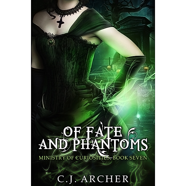Ministry Of Curiosities: Of Fate and Phantoms (Book 7 in the Ministry of Curiosities series), CJ Archer