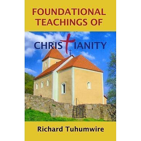 Ministry Resourcing International: Foundational Teachings of Christianity, Richard Tuhumwire