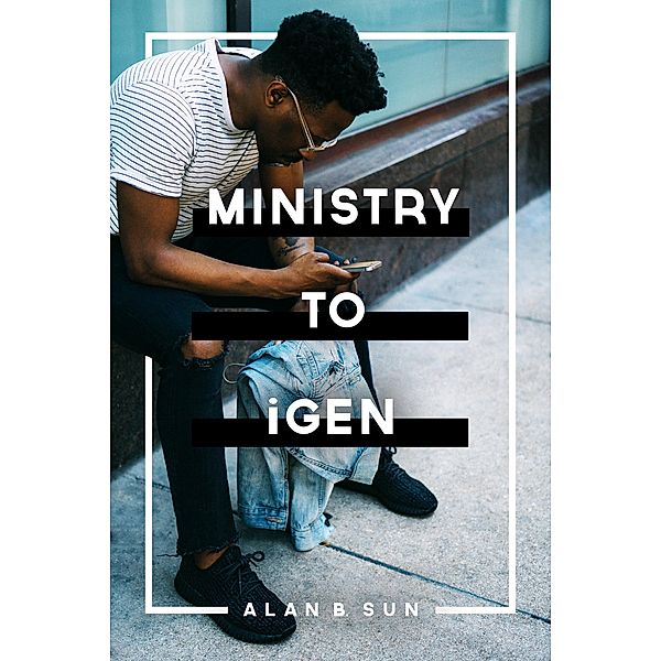 Ministry to iGen, Alan B. Sun