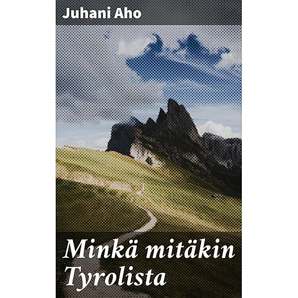 Minkä mitäkin Tyrolista, Juhani Aho