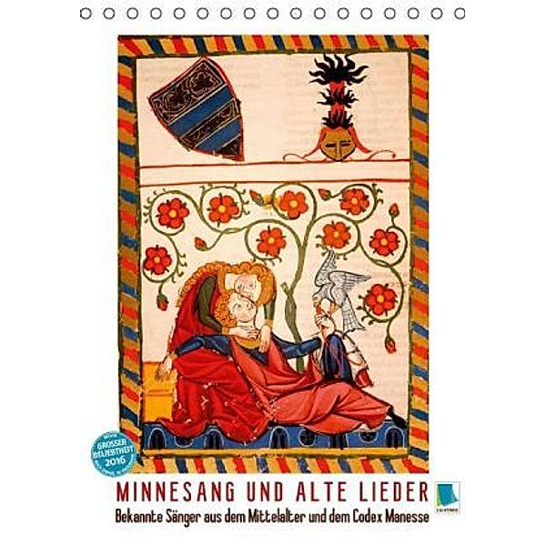 Minnesang und alte Lieder: Bekannte Sänger aus dem Mittelalter und dem Codex Manesse (Tischkalender 2016 DIN A5 hoch), Calvendo