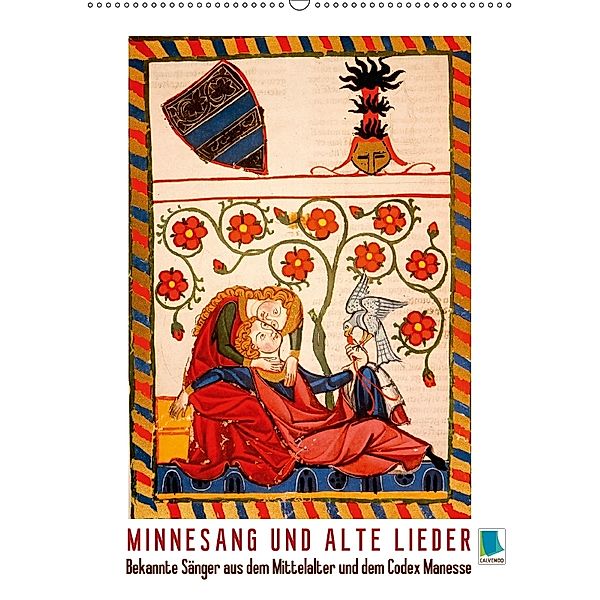 Minnesang und alte Lieder: Bekannte Sänger aus dem Mittelalter und dem Codex Manesse (Wandkalender 2018 DIN A2 hoch), CALVENDO