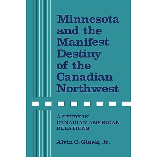 Minnesota and the Manifest Destiny of the Canadian Northwest, Alvin C. Gluek
