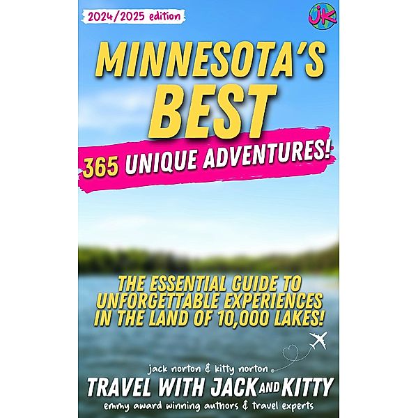 Minnesota's Best: 365 Unique Adventures: The Essential Guide to Unforgettable Experiences in the Land of 10,000 Lakes (2024-2025 Edition), Travel with Jack and Kitty, Kitty Norton, Jack Norton