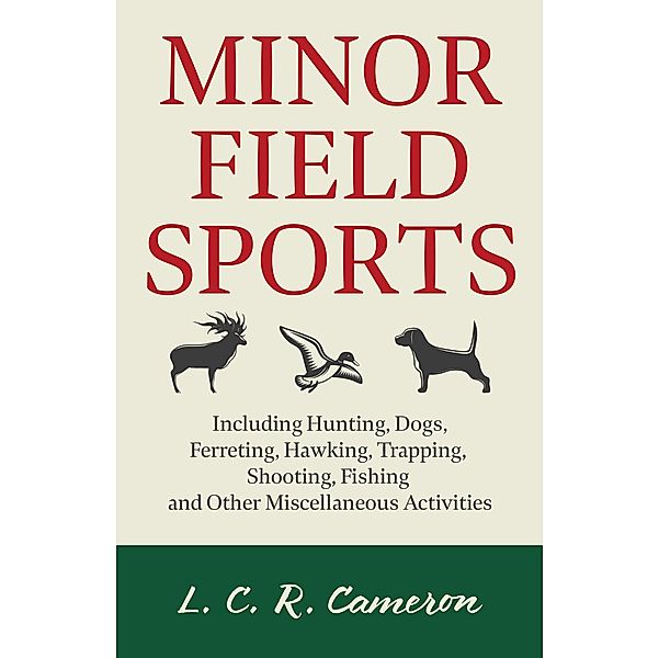 Minor Field Sports - Including Hunting, Dogs, Ferreting, Hawking, Trapping, Shooting, Fishing and Other Miscellaneous Activities, L. C. R. Cameron