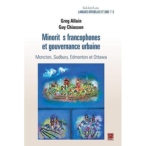 Minorites francophones et gouvernance urbaine.  Moncton, Sudbury, Edmonton et Ottawa, Guy Chiasson Guy Chiasson