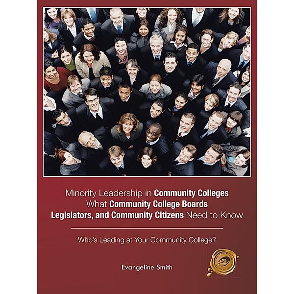 Minority Leadership in Community Colleges;What Community College Boards, Legislators, and Community Citizens Need to Know, Evangeline Smith