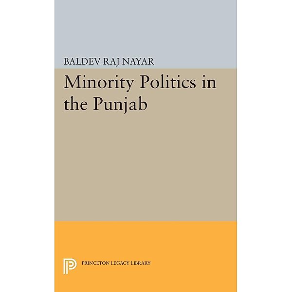 Minority Politics in the Punjab / Princeton Legacy Library Bd.2092, Baldev Raj Nayar