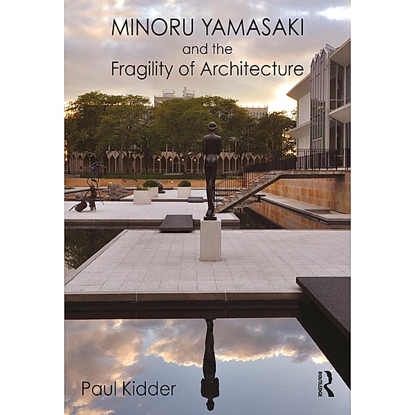 Minoru Yamasaki and the Fragility of Architecture, Paul Kidder