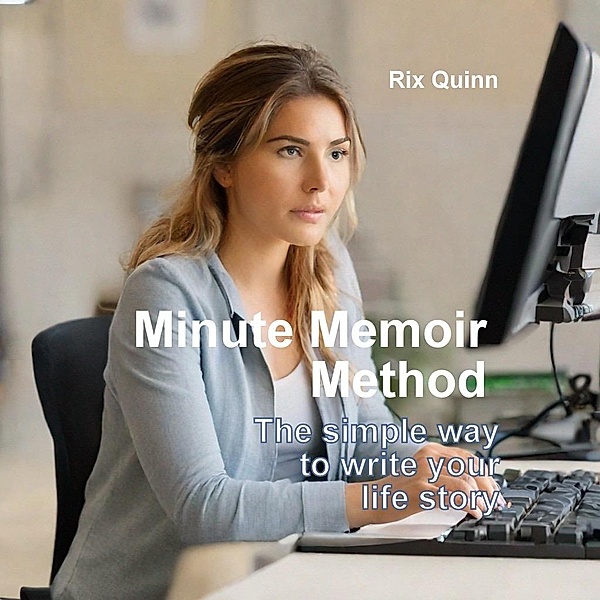Minute Memoir Method: The simple way to write your life story, Rix Quinn