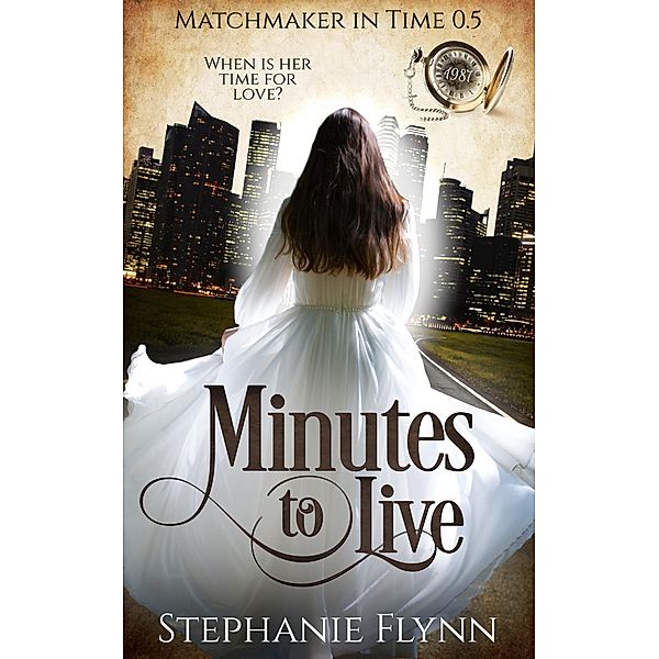 Minutes to Live: A Steamy Protector Romantic Suspense with Time Travel (Matchmaker in Time, #0) / Matchmaker in Time, Stephanie Flynn