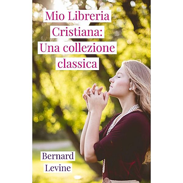 Mio Libreria Cristiana: Una collezione classica (The Bernard Levine Christian Library) / The Bernard Levine Christian Library, Bernard Levine