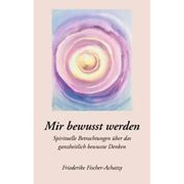 Mir bewusst werden, Friederike Fischer-Achatzy