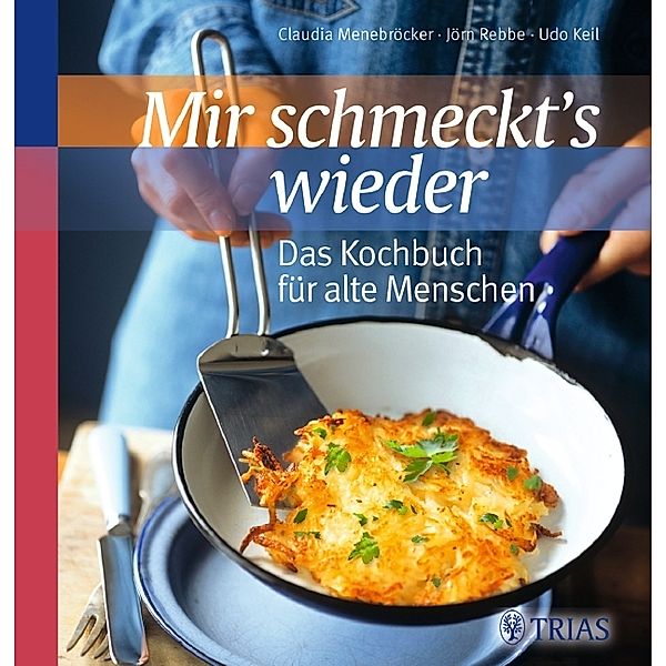 Mir schmeckt´s wieder - Das Kochbuch für alte Menschen, Jörn Rebbe, Claudia Menebröcker, Udo Keil