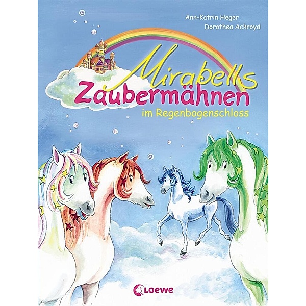 Mirabells Zaubermähnen im Regenbogenschloss / Mirabells Zaubermähnen Bd.1, Ann-Katrin Heger
