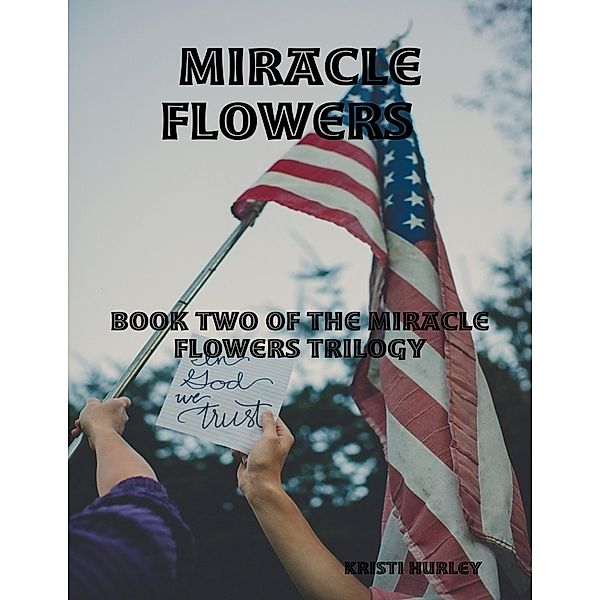 Miracle Flowers  Book Two of Miracle Happened, Kristi Hurley