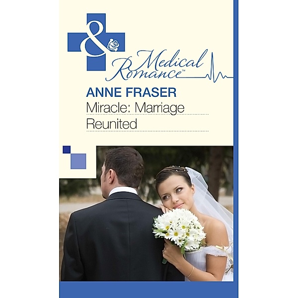 Miracle: Marriage Reunited (Mills & Boon Medical) / Mills & Boon Medical, Anne Fraser