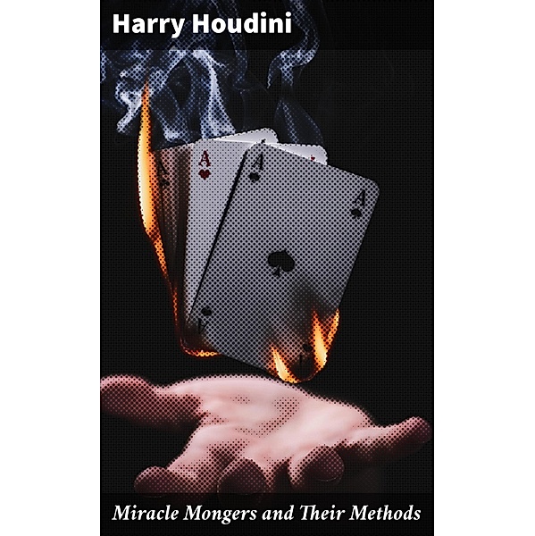 Miracle Mongers and Their Methods, Harry Houdini