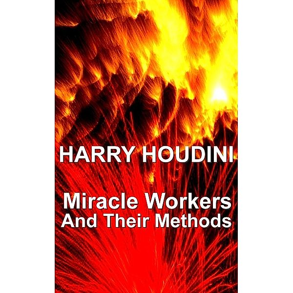 Miracle Mongers And Their Methods, Harry Houdini