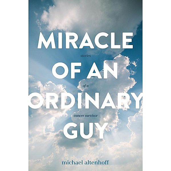 Miracle of an Ordinary Guy, Michael A Altenhoff