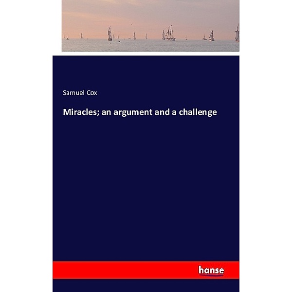 Miracles; an argument and a challenge, Samuel Cox