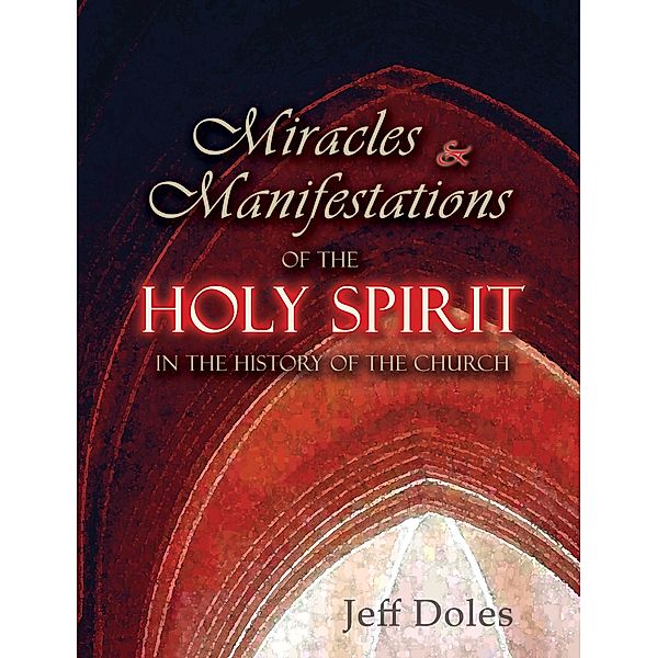 Miracles and Manifestations of the Holy Spirit in the History of the Church, Jeff Doles